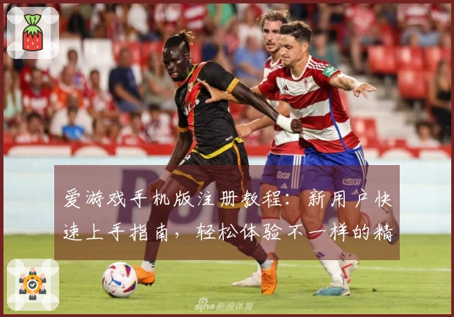 爱游戏手机版注册教程:新用户快速上手指南,轻松体验不一样的精彩世界