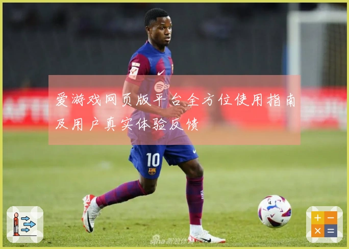 爱游戏网页版平台全方位使用指南及用户真实体验反馈